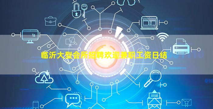 临沂大型会所招聘欢迎兼职工资日结